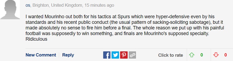 Tôi muốn Mourinho bị sa thải vì cả những gì ông ấy đã làm gần đây trước truyền thông lẫn lý do chiến thuật. Dưới sự dẫn dắt của Mourinho, Tottenham chơi phòng ngự quá tiêu cực. Dẫu vậy, thật là vô nghĩa khi sa thải ông ấy ngay trước thềm một trận chung kết. Lý do duy nhất chúng ta chấp nhận thứ bóng đá xấu xí của ông ấy, đấy là bởi hy vọng nó có thể mang về danh hiệu nào đó, và nên nhớ rằng các trận chung kết chính là thứ làm nên tên tuổi của Mourinho. Quyết định này thật kỳ quặc!