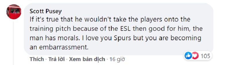 Nếu đúng là ông ấy không chịu cho các cầu thủ vào sân tập để phản đối ESL, vậy thì điều này tốt cho ông ấy, và người đàn ông này vẫn còn đạo đức. Tôi yêu Spurs nhưng đội bóng này đang trở thành một nỗi xấu hổ.