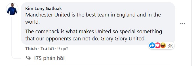 "Man United là đội bóng xuất sắc nhất nước Anh và cả thế giới. Khả năng lội ngược dòng luôn khiến Quỷ Đỏ trở nên vô cùng đặc biệt và đó là điều mà các đối thủ của chúng ta không thể làm được. Glory glory United" - bình luận của đọc giả Kim Lony Gatluak nhận được tới 3 nghìn lượt thích và 175 lượt phản hồi của NHM Man United. 