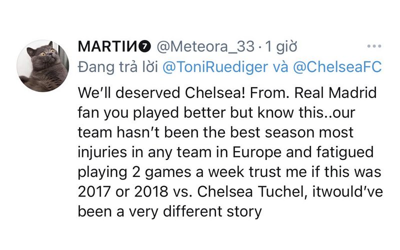 Các bạn xứng đáng với chiến thắng, Chelsea. Là một fan của Real Madrid, tôi phải thừa nhận Chelsea chơi tốt hơn. Real Madrid không còn là một đội bóng lớn ở Châu Âu trong năm nay vì chấn thương. Chelsea của Tuchel sẽ là một câu chuyện khác cho Chelsea