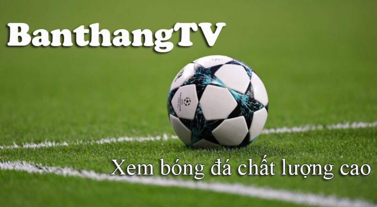 Banthang TV - xem bóng đá trực tuyến Banthangtv