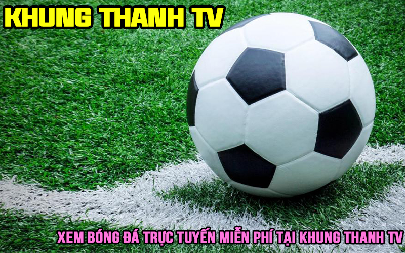 Khung Thanh TV là một trong những web xem bóng đá online phổ biến