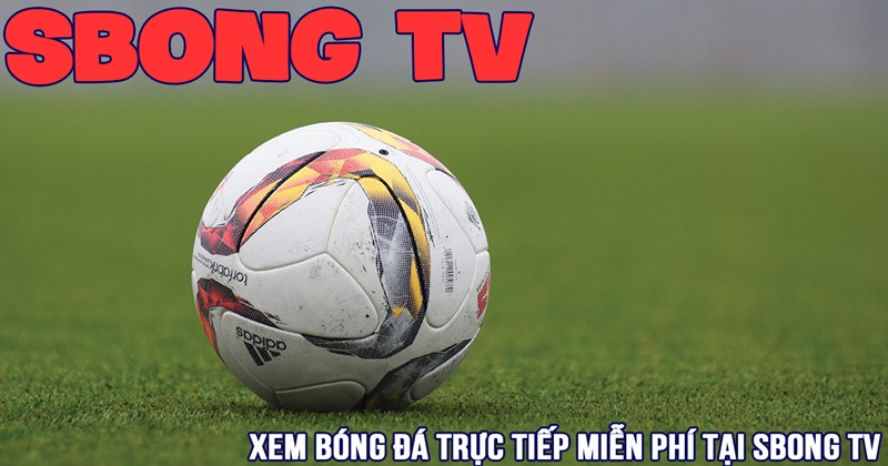 Sbong TV là địa chỉ xem bóng đá trực tuyến uy tín