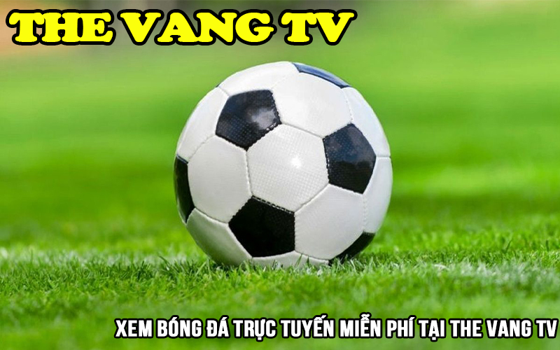 Thevang TV là trang web xem bóng đá trực tuyến uy tín