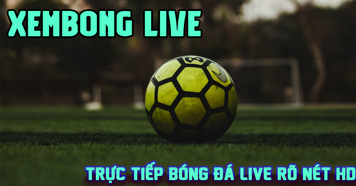 XemBong Live - trực tiếp bóng đá LIVE rõ nét HD