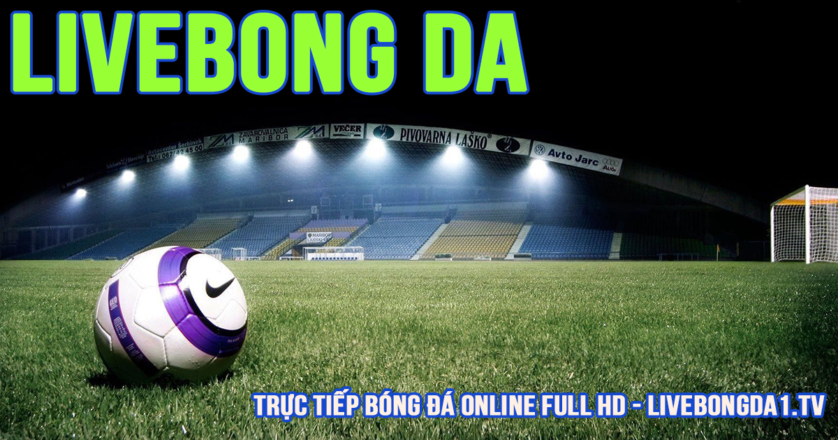 Livebong da - Trực tiếp bóng đá online full HD - livebongda1.tv