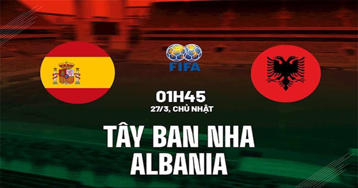 Link xem trực tiếp trận Tây Ban Nha vs Albania, 01h45 ngày 27/3/2022