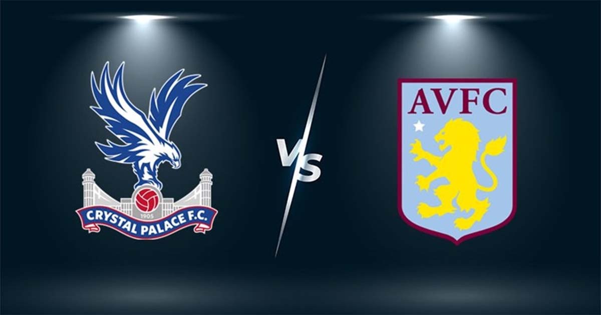 Nhận định soi kèo Aston Villa vs Crystal Palace, 20h ngày 15/5