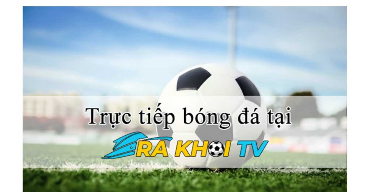 Rakhoi tv | Link trực tiếp bóng đá miễn phí hôm nay