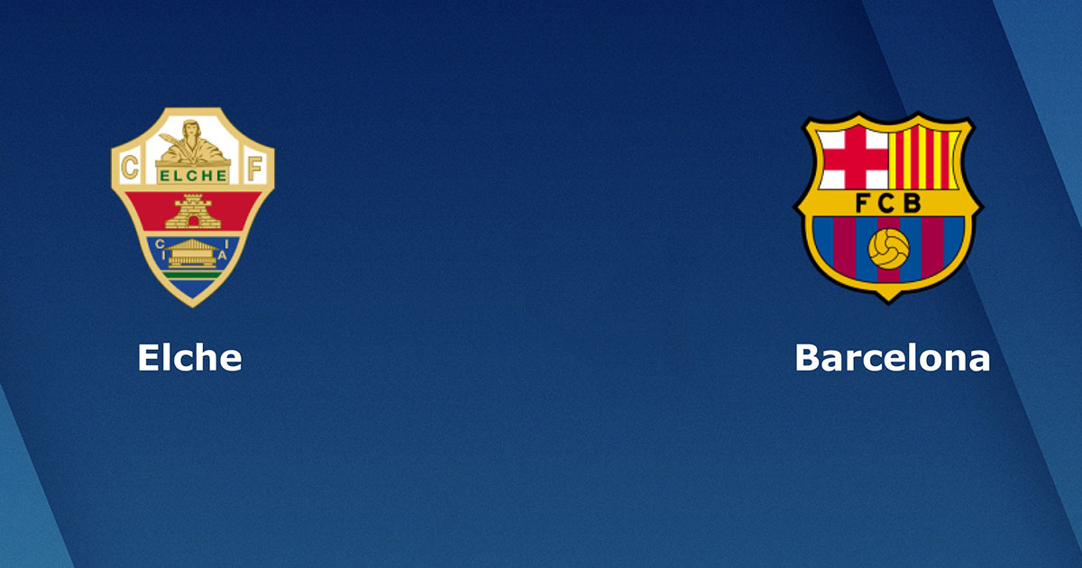 Link xem trực tiếp và thống kê đối đầu Elche vs Barcelona (2h ngày 2/4)