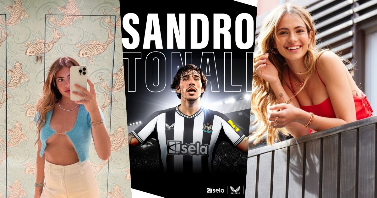 Bạn gái Sandro Tonali, bom tấn 70 triệu euro của Newcastle