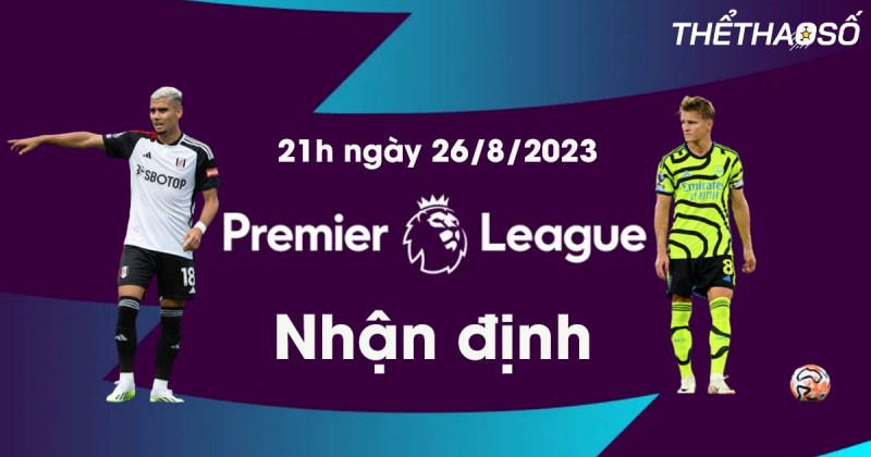 Nhận định Arsenal vs Fulham, 21h ngày 26/8/2023