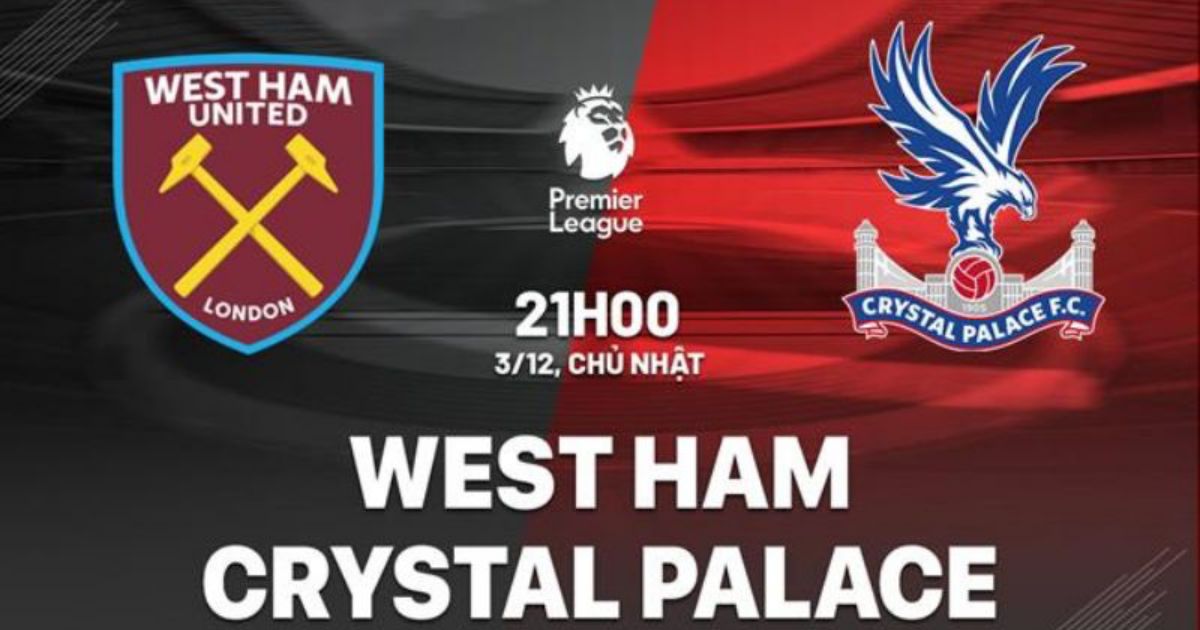 Lịch sử đối đầu West Ham vs Crystal Palace (21h, 3/12/2023) - Vòng 14 Ngoại hạng Anh 2023/24